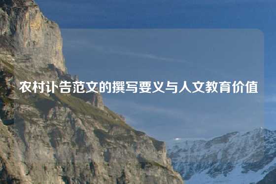 农村讣告范文的撰写要义与人文教育价值