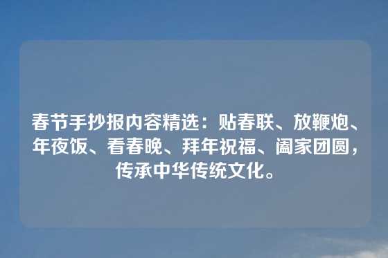 春节手抄报内容精选：贴春联、放鞭炮、年夜饭、看春晚、拜年祝福、阖家团圆，传承中华传统文化。