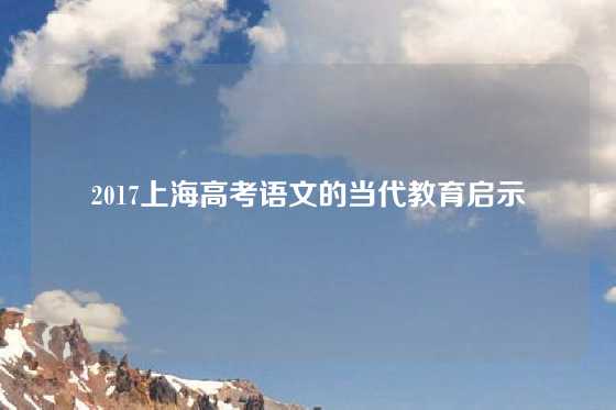 2017上海高考语文的当代教育启示