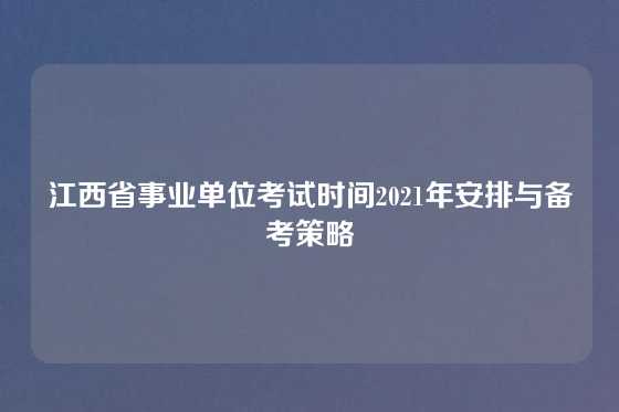 江西省事业单位考试时间2021年安排与备考策略