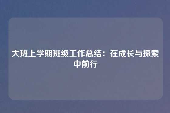 大班上学期班级工作总结：在成长与探索中前行