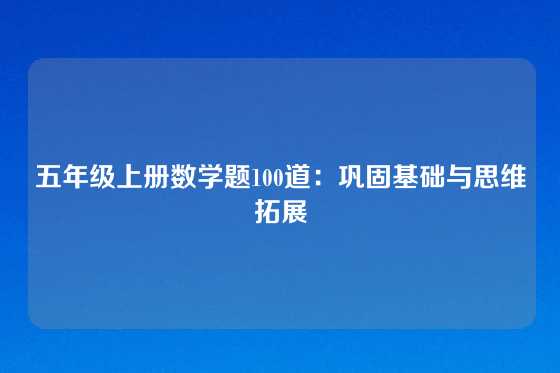 五年级上册数学题100道：巩固基础与思维拓展