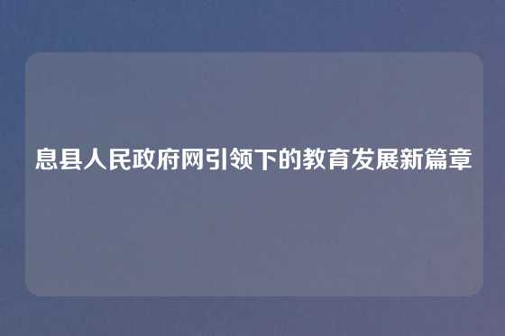息县人民政府网引领下的教育发展新篇章