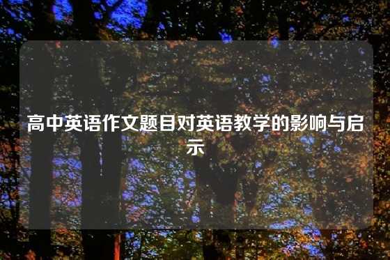 高中英语作文题目对英语教学的影响与启示